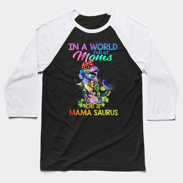 In A World Full Of Mom Be A Mama saurus Baseball T-Shirt by suttonouz9